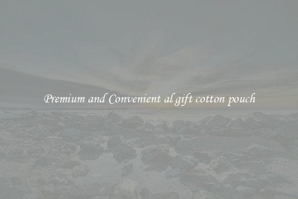 Premium and Convenient al gift cotton pouch