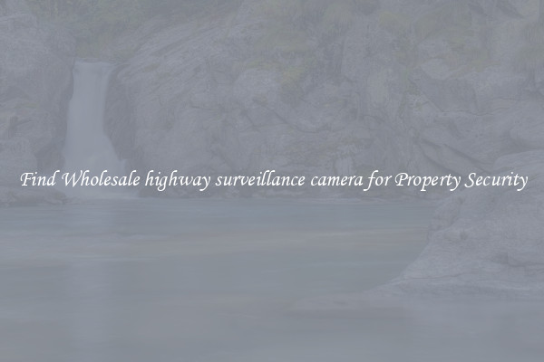 Find Wholesale highway surveillance camera for Property Security
