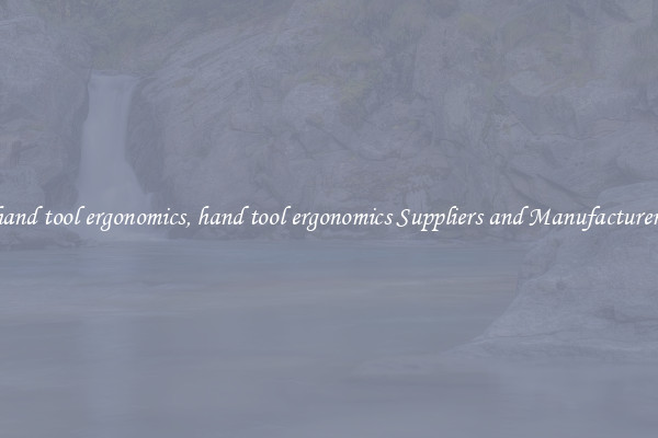 hand tool ergonomics, hand tool ergonomics Suppliers and Manufacturers