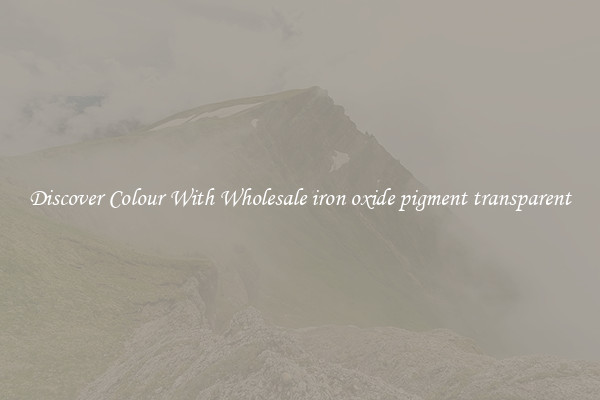 Discover Colour With Wholesale iron oxide pigment transparent