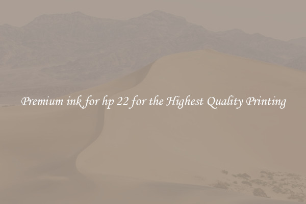 Premium ink for hp 22 for the Highest Quality Printing