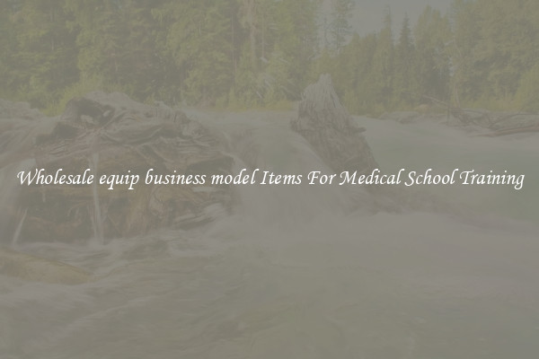 Wholesale equip business model Items For Medical School Training