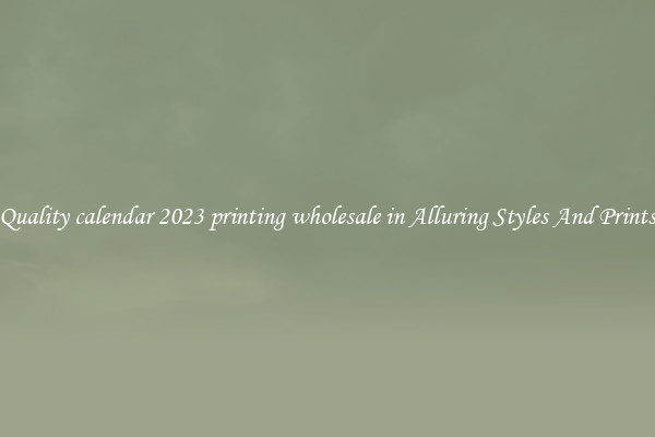 Quality calendar 2023 printing wholesale in Alluring Styles And Prints