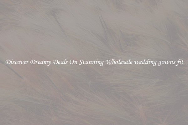 Discover Dreamy Deals On Stunning Wholesale wedding gowns fit