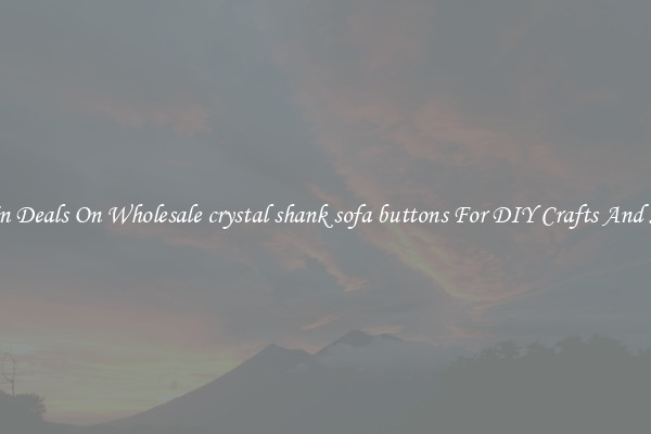 Bargain Deals On Wholesale crystal shank sofa buttons For DIY Crafts And Sewing