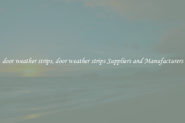 door weather strips, door weather strips Suppliers and Manufacturers