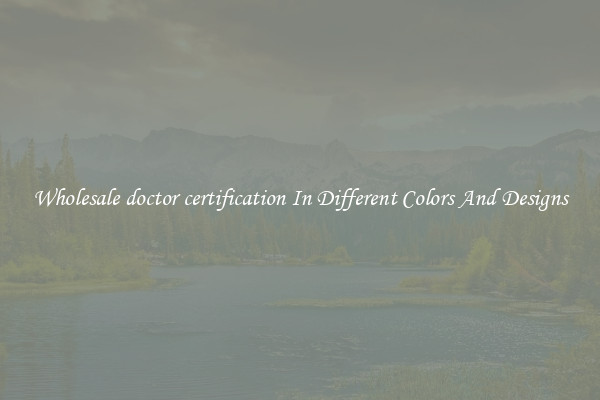 Wholesale doctor certification In Different Colors And Designs