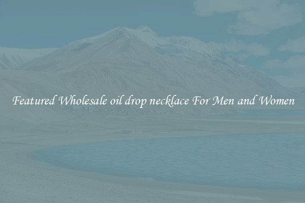 Featured Wholesale oil drop necklace For Men and Women