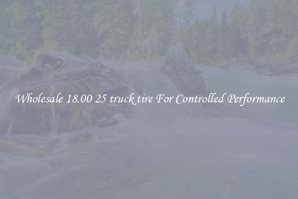 Wholesale 18.00 25 truck tire For Controlled Performance