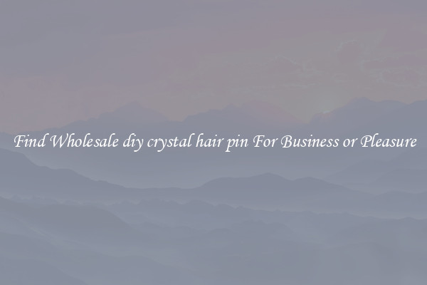 Find Wholesale diy crystal hair pin For Business or Pleasure