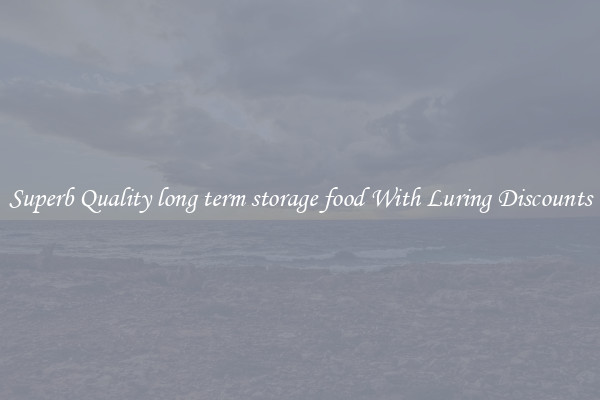 Superb Quality long term storage food With Luring Discounts