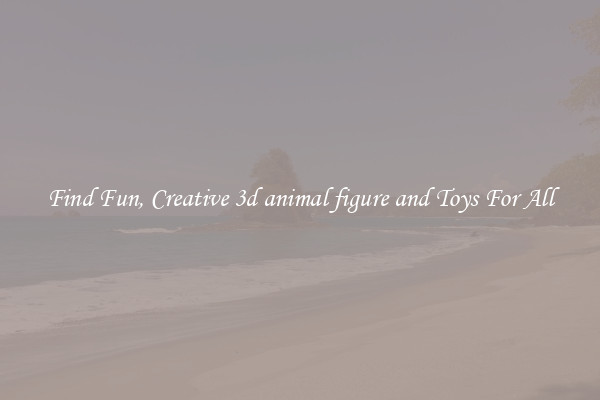 Find Fun, Creative 3d animal figure and Toys For All
