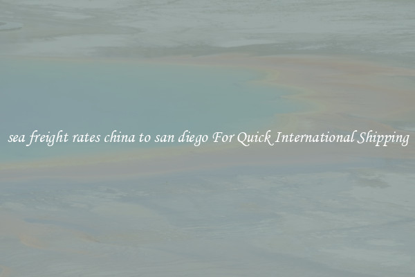 sea freight rates china to san diego For Quick International Shipping