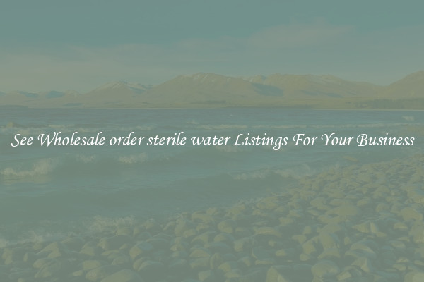 See Wholesale order sterile water Listings For Your Business
