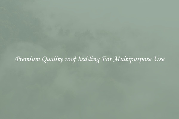 Premium Quality roof bedding For Multipurpose Use