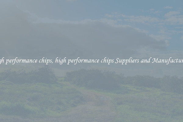high performance chips, high performance chips Suppliers and Manufacturers