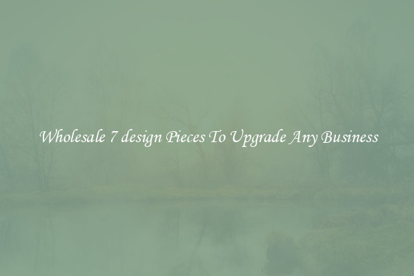 Wholesale 7 design Pieces To Upgrade Any Business