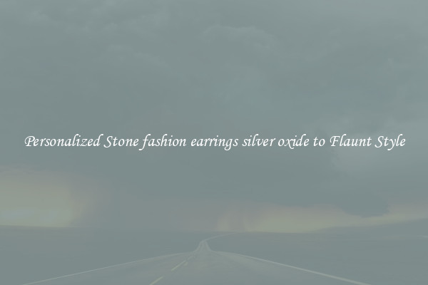 Personalized Stone fashion earrings silver oxide to Flaunt Style