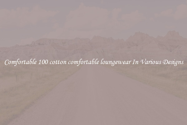 Comfortable 100 cotton comfortable loungewear In Various Designs