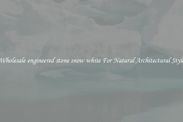 Wholesale engineered stone snow white For Natural Architectural Style