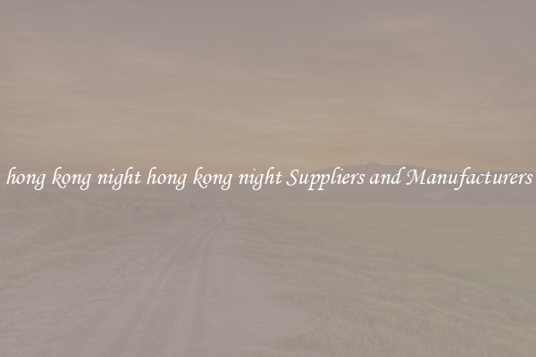 hong kong night hong kong night Suppliers and Manufacturers