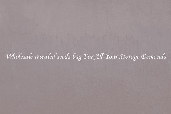 Wholesale resealed seeds bag For All Your Storage Demands