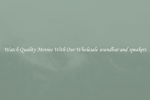 Watch Quality Movies With Our Wholesale soundbar and speakers