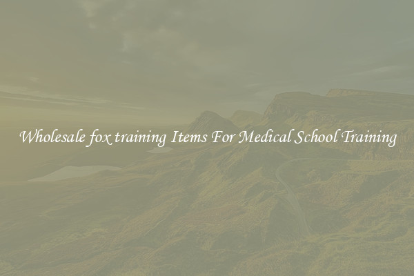 Wholesale fox training Items For Medical School Training
