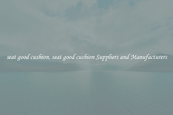 seat good cushion, seat good cushion Suppliers and Manufacturers