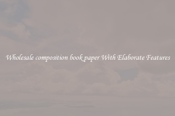 Wholesale composition book paper With Elaborate Features