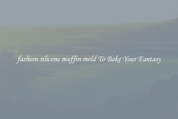 fashion silicone muffin mold To Bake Your Fantasy