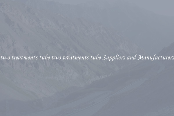 two treatments tube two treatments tube Suppliers and Manufacturers