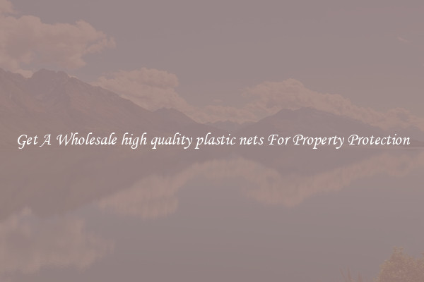 Get A Wholesale high quality plastic nets For Property Protection