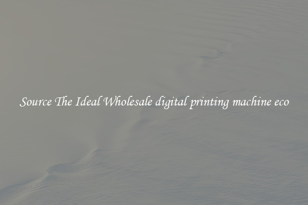 Source The Ideal Wholesale digital printing machine eco