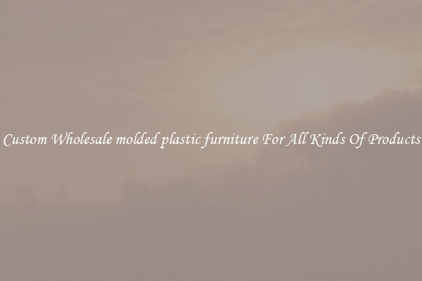 Custom Wholesale molded plastic furniture For All Kinds Of Products
