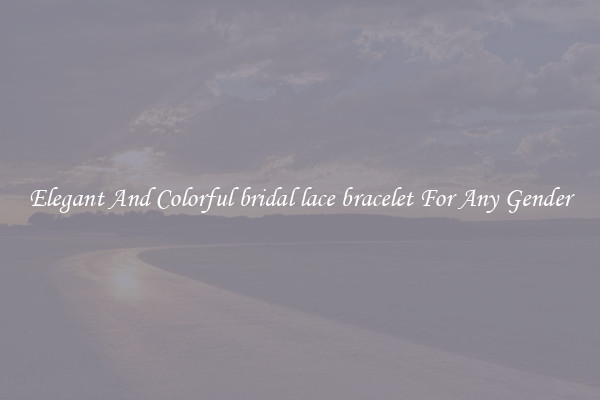 Elegant And Colorful bridal lace bracelet For Any Gender