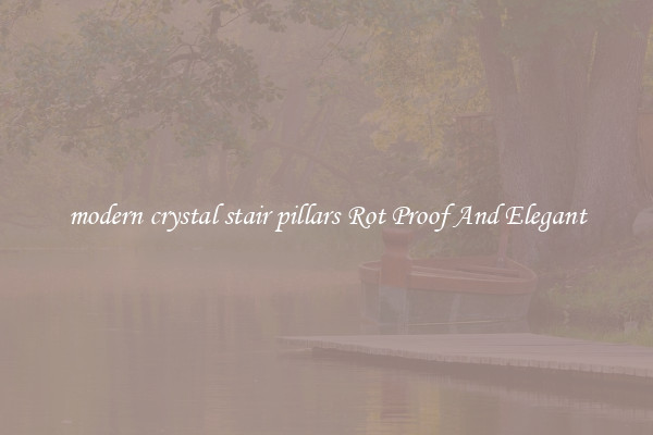 modern crystal stair pillars Rot Proof And Elegant