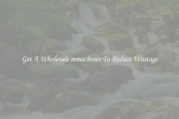 Get A Wholesale mmachines To Reduce Wastage