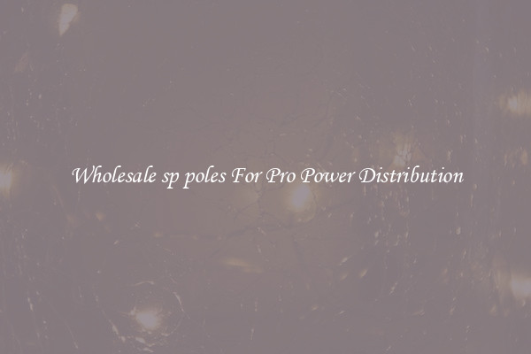 Wholesale sp poles For Pro Power Distribution