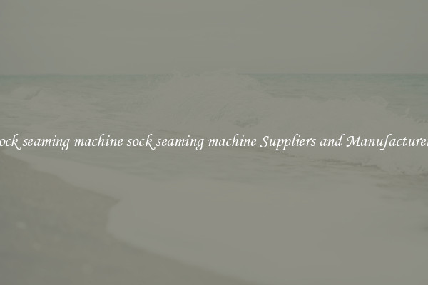 sock seaming machine sock seaming machine Suppliers and Manufacturers