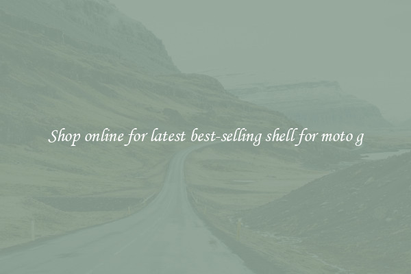 Shop online for latest best-selling shell for moto g