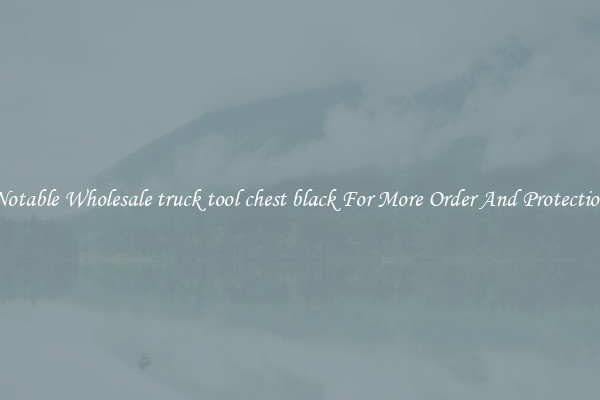 Notable Wholesale truck tool chest black For More Order And Protection