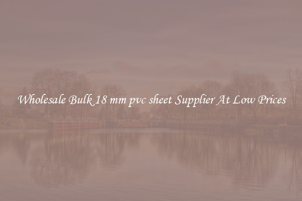 Wholesale Bulk 18 mm pvc sheet Supplier At Low Prices