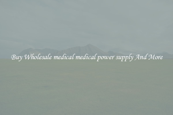 Buy Wholesale medical medical power supply And More