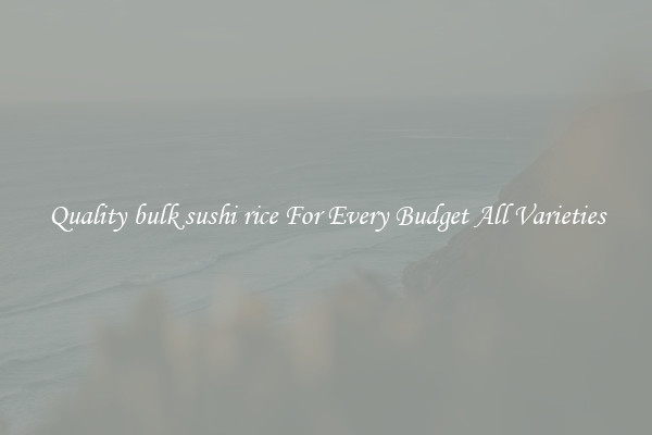 Quality bulk sushi rice For Every Budget All Varieties