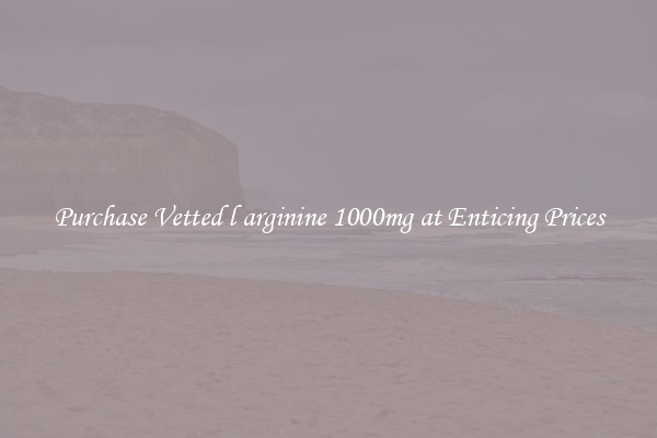 Purchase Vetted l arginine 1000mg at Enticing Prices