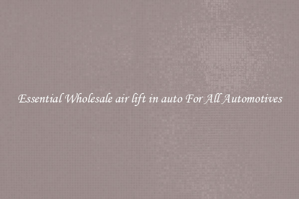 Essential Wholesale air lift in auto For All Automotives