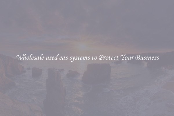 Wholesale used eas systems to Protect Your Business
