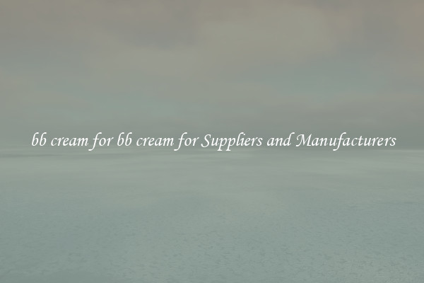 bb cream for bb cream for Suppliers and Manufacturers