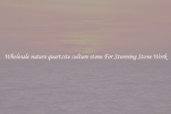 Wholesale nature quartzite culture stone For Stunning Stone Work